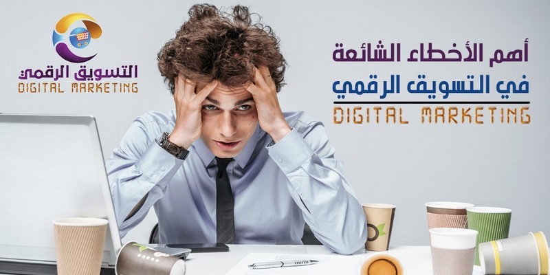 اهم الأخطاء الشائعة في التسويق الرقمي